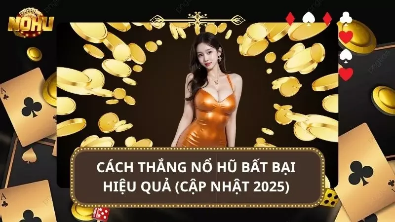 Bật mí cách thắng Nổ hũ bất bại phần lớn không newbie nào biết