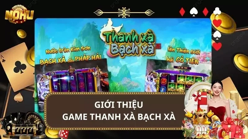 Game Thanh Xà Bạch Xà - Nổ Hũ Huyền Thoại Tình Yêu 2025