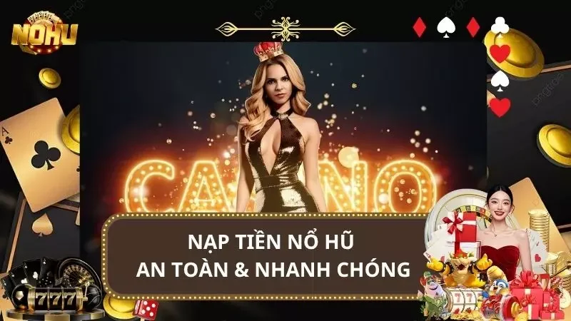 Nạp Tiền Nổ Hũ - An Toàn & Nhanh Chóng Cho Người Chơi