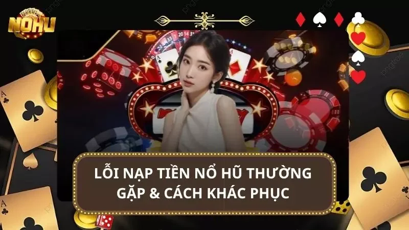 Một số lỗi cơ bản khi người chơi tiến hành quy trình nạp tiền