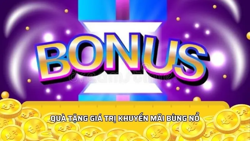 Quà tặng giá trị khuyến mãi bùng nổ