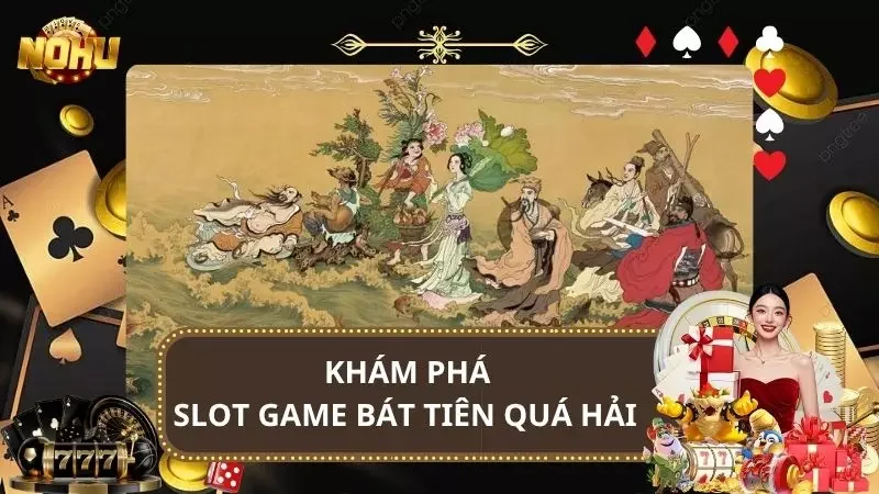 Slot Game Bát Tiên Quá Hải - Nổ Hũ Đổi Thưởng Cực Hot 2025