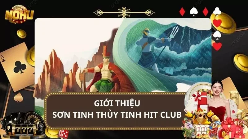 Sơn Tinh Thủy Tinh Hit Club - Nổ Hũ Truyền Thuyết Việt 2025