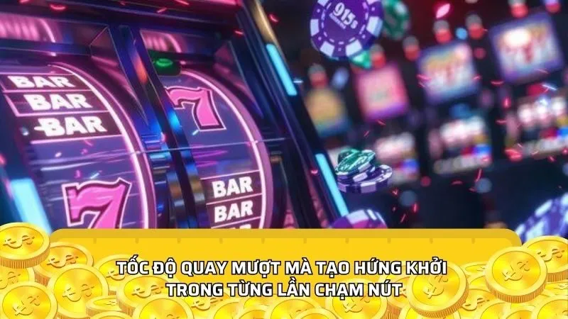 Tốc độ quay mượt mà tạo hứng khởi trong từng lần chạm nút